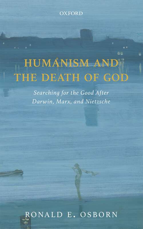 Book cover of Humanism and the Death of God: Searching for the Good After Darwin, Marx, and Nietzsche