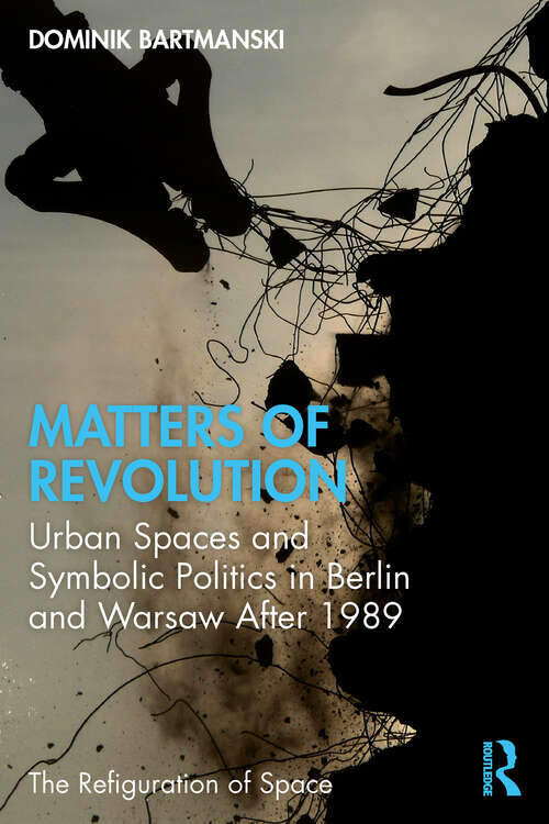 Book cover of Matters of Revolution: Urban Spaces and Symbolic Politics in Berlin and Warsaw After 1989 (The Refiguration of Space)