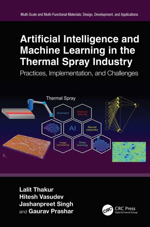 Book cover of Artificial Intelligence and Machine Learning in the Thermal Spray Industry: Practices, Implementation, and Challenges (Multi-Scale and Multi-Functional Materials)