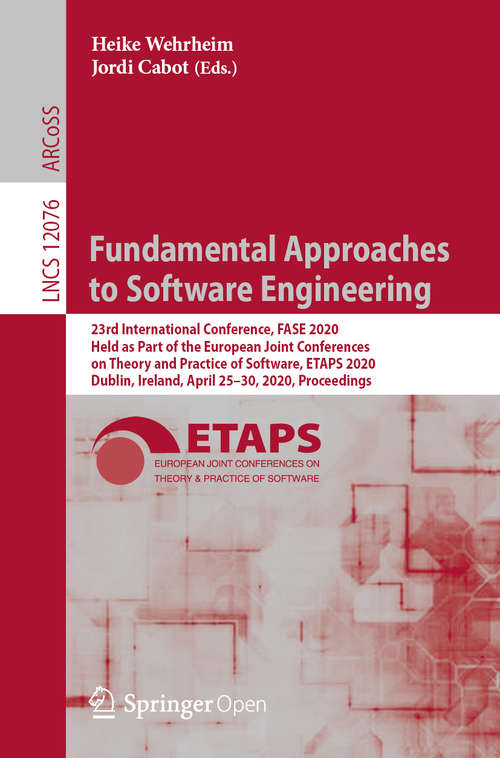 Book cover of Fundamental Approaches to Software Engineering: 23rd International Conference, FASE 2020, Held as Part of the European Joint Conferences on Theory and Practice of Software, ETAPS 2020, Dublin, Ireland, April 25–30, 2020, Proceedings (1st ed. 2020) (Lecture Notes in Computer Science #12076)