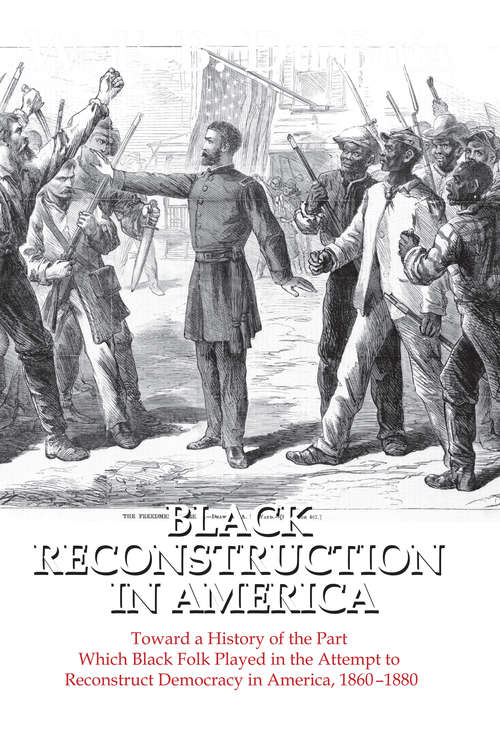 Book cover of Black Reconstruction in America: Toward a History of the Part Which Black Folk Played in the Attempt to Reconstruct Democracy in America, 1860-1880