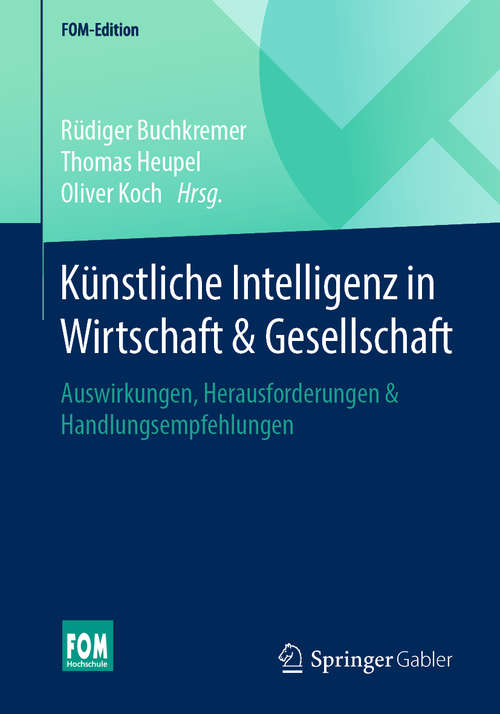 Book cover of Künstliche Intelligenz in Wirtschaft & Gesellschaft: Auswirkungen, Herausforderungen & Handlungsempfehlungen (1. Aufl. 2020) (FOM-Edition)