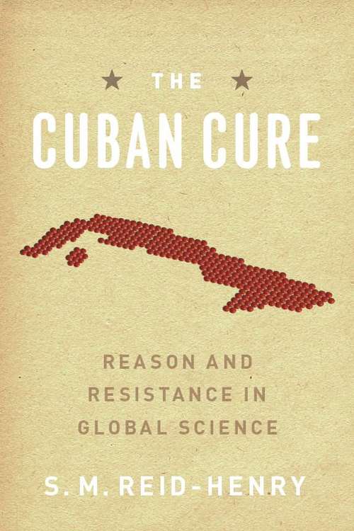 Book cover of The Cuban Cure: Reason and Resistance in Global Science