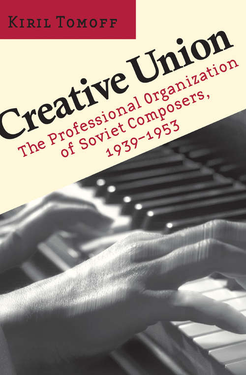 Book cover of Creative Union: The Professional Organization of Soviet Composers, 1939–1953