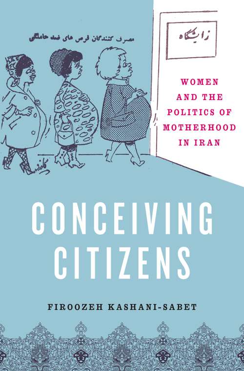 Book cover of Conceiving Citizens: Women and the Politics of Motherhood in Iran