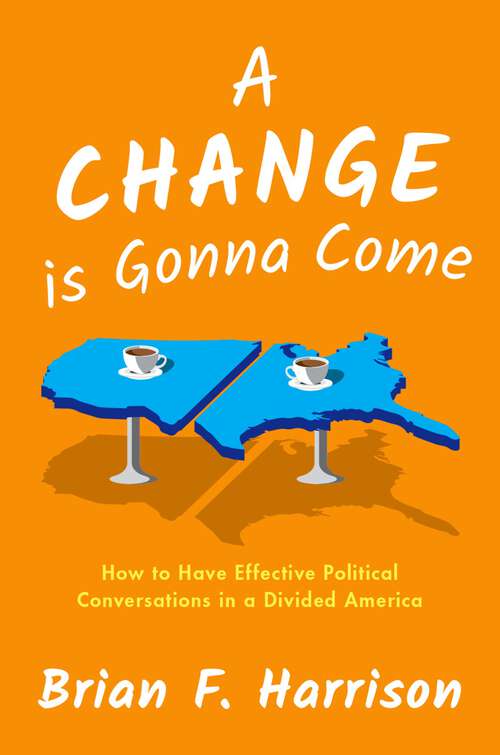 Book cover of A Change is Gonna Come: How to Have Effective Political Conversations in a Divided America