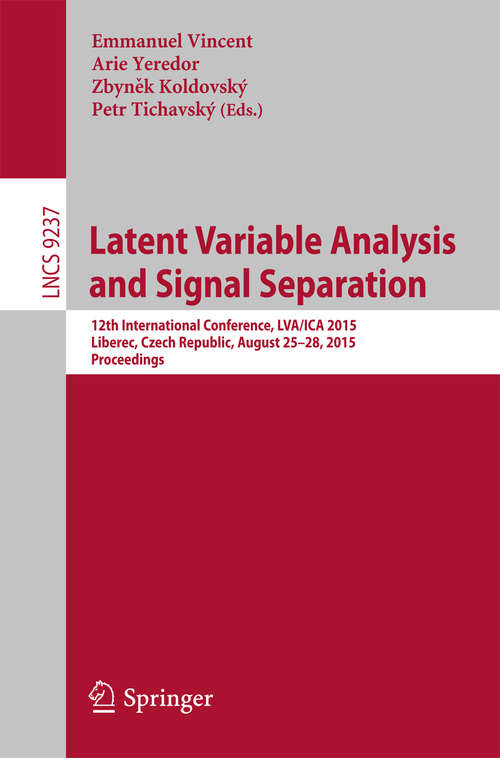 Book cover of Latent Variable Analysis and Signal Separation: 12th International Conference, LVA/ICA 2015, Liberec, Czech Republic, August 25-28, 2015, Proceedings (1st ed. 2015) (Lecture Notes in Computer Science #9237)