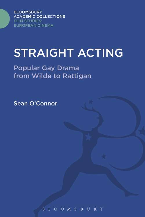 Book cover of Straight Acting: Popular Gay Drama from Wilde to Rattigan (Film Studies: Bloomsbury Academic Collections)