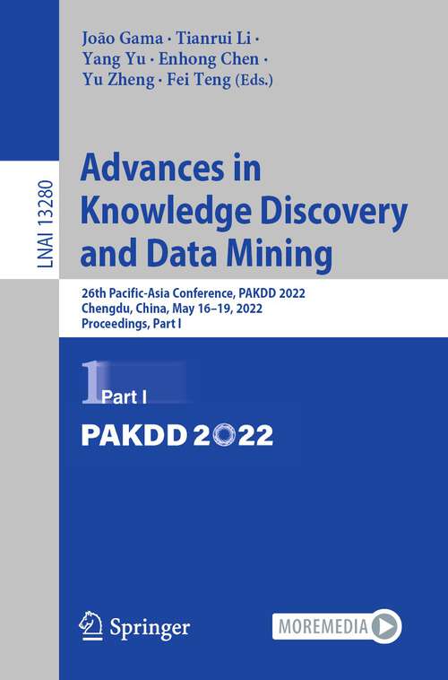 Book cover of Advances in Knowledge Discovery and Data Mining: 26th Pacific-Asia Conference, PAKDD 2022, Chengdu, China, May 16–19, 2022, Proceedings, Part I (1st ed. 2022) (Lecture Notes in Computer Science #13280)