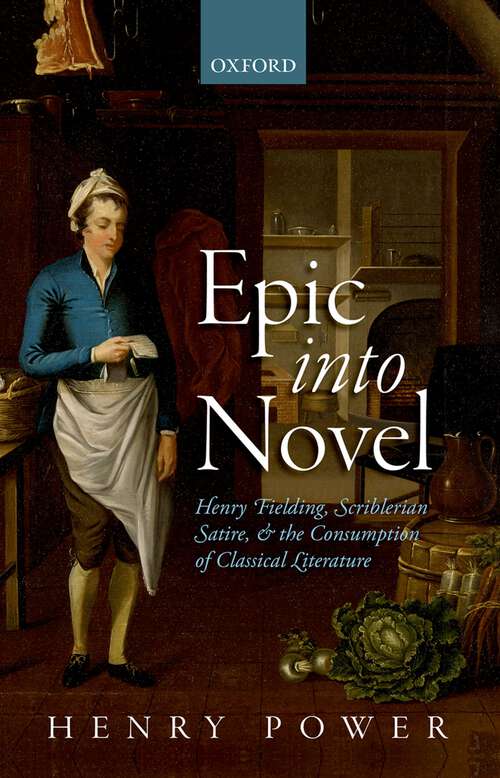 Book cover of Epic into Novel: Henry Fielding, Scriblerian Satire, and the Consumption of Classical Literature