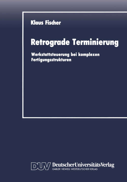 Book cover of Retrograde Terminierung: Werkstattsteuerung bei komplexen Fertigungsstrukturen (1990) (DUV Wirtschaftswissenschaft)