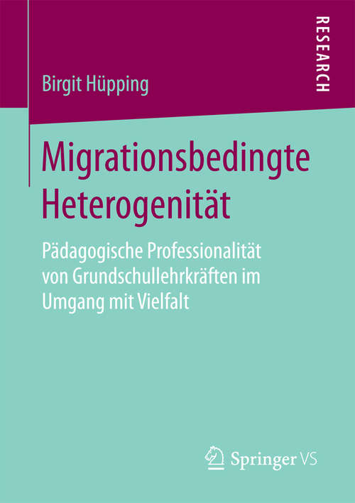 Book cover of Migrationsbedingte Heterogenität: Pädagogische Professionalität von Grundschullehrkräften im Umgang mit Vielfalt