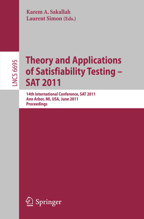 Book cover of Theory and Application of Satisfiability Testing: 14th International Conference, SAT 2011, Ann Arbor, MI, USA, June 19-22, 2011, Proceedings (2011) (Lecture Notes in Computer Science #6695)