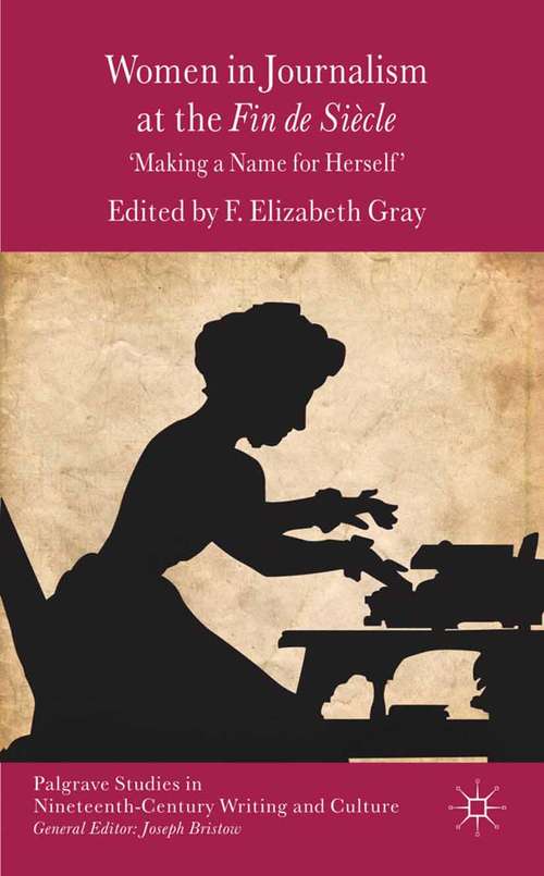 Book cover of Women in Journalism at the Fin de Siècle: Making a Name for Herself (2012) (Palgrave Studies in Nineteenth-Century Writing and Culture)