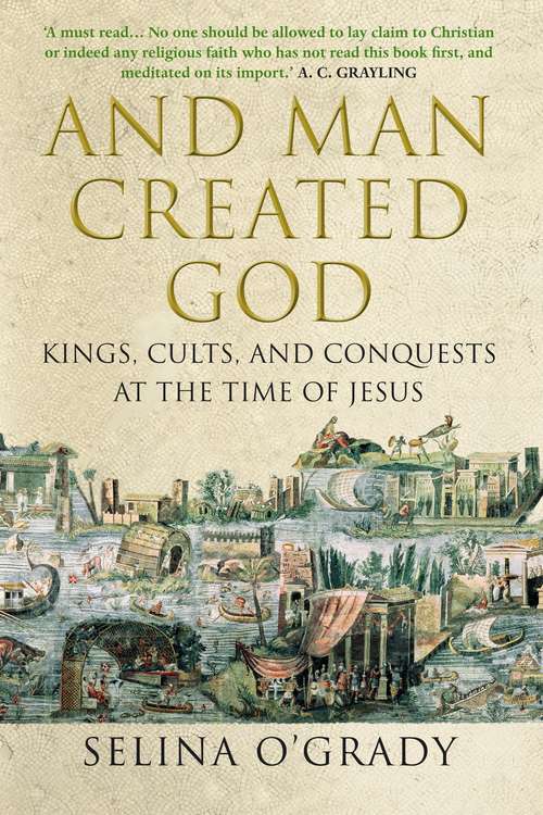 Book cover of And Man Created God: Kings, Cults and Conquests at the Time of Jesus (Main)