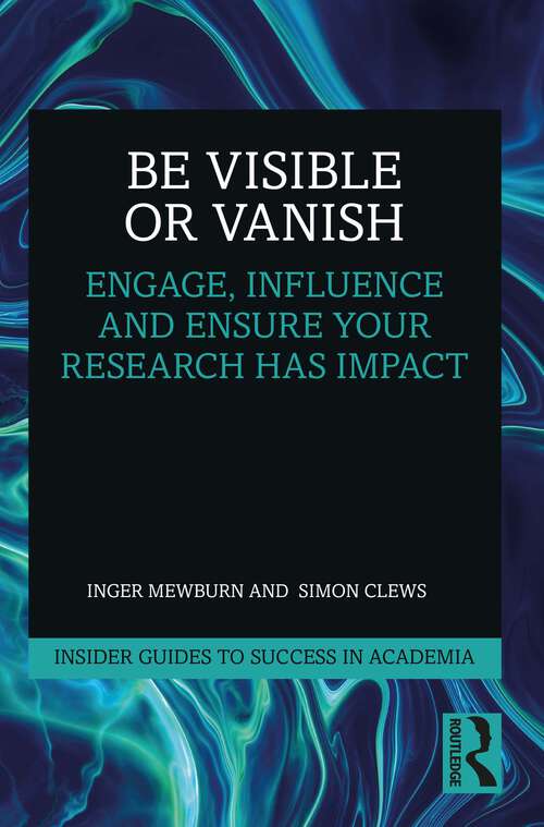 Book cover of Be Visible Or Vanish: Engage, Influence and Ensure Your Research Has Impact (Insider Guides to Success in Academia)