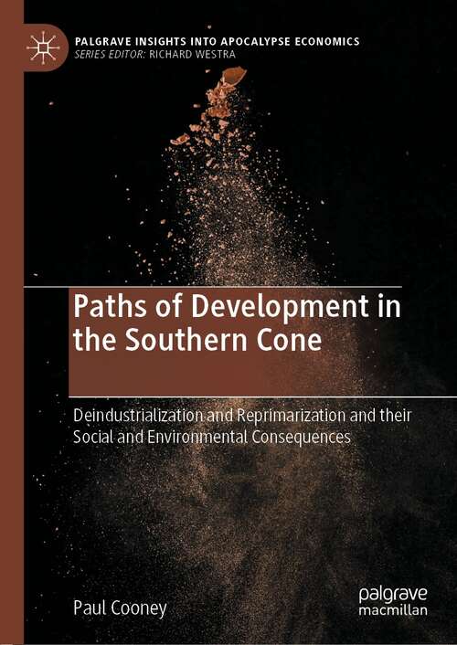 Book cover of Paths of Development in the Southern Cone: Deindustrialization and Reprimarization and their Social and Environmental Consequences (1st ed. 2021) (Palgrave Insights into Apocalypse Economics)