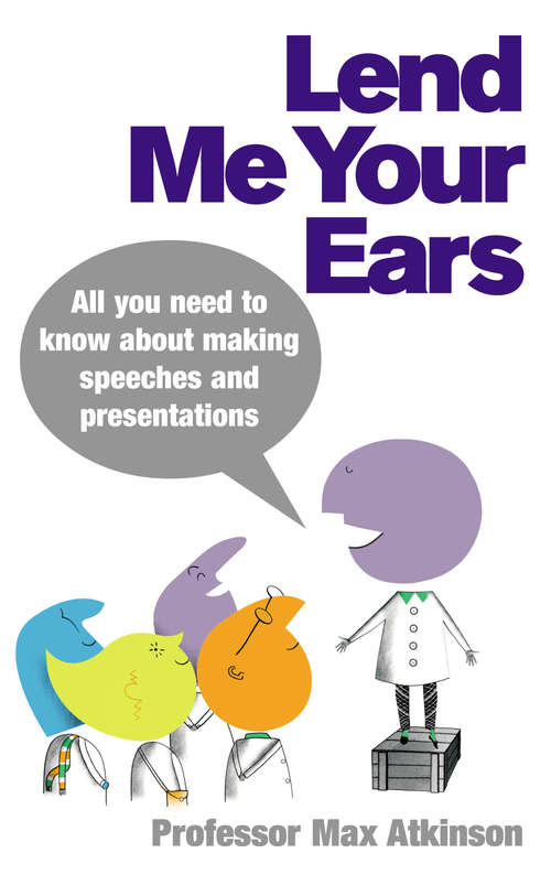 Book cover of Lend Me Your Ears: All you need to know about making speeches and presentations