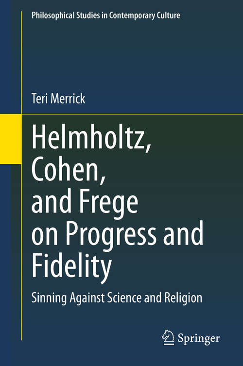 Book cover of Helmholtz, Cohen, and Frege on Progress and Fidelity: Sinning Against Science and Religion (1st ed. 2020) (Philosophical Studies in Contemporary Culture #27)