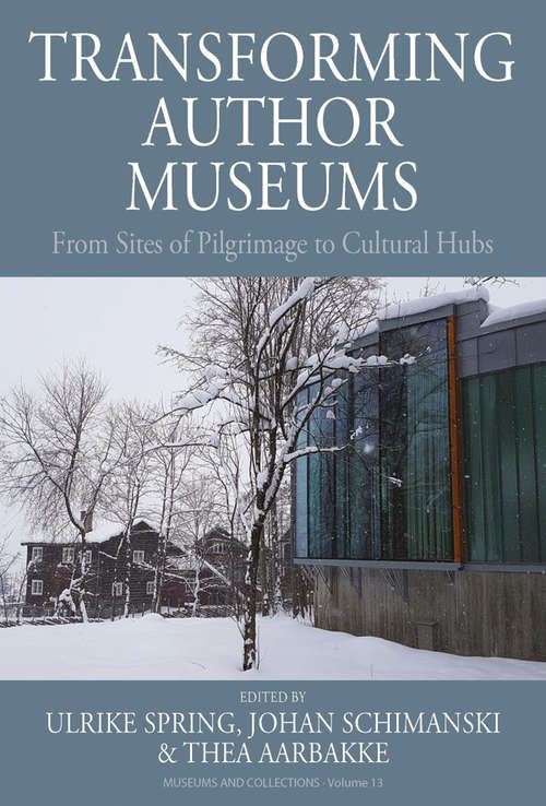 Book cover of Transforming Author Museums: From Sites of Pilgrimage to Cultural Hubs (Museums and Collections #13)