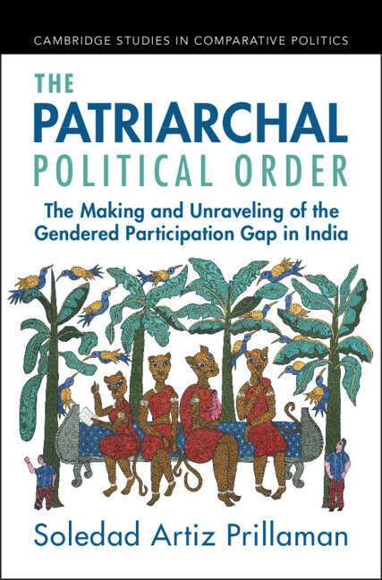 Book cover of The Patriarchal Political Order
 (pdf): The Making and Unraveling of the Gendered Participation Gap in India