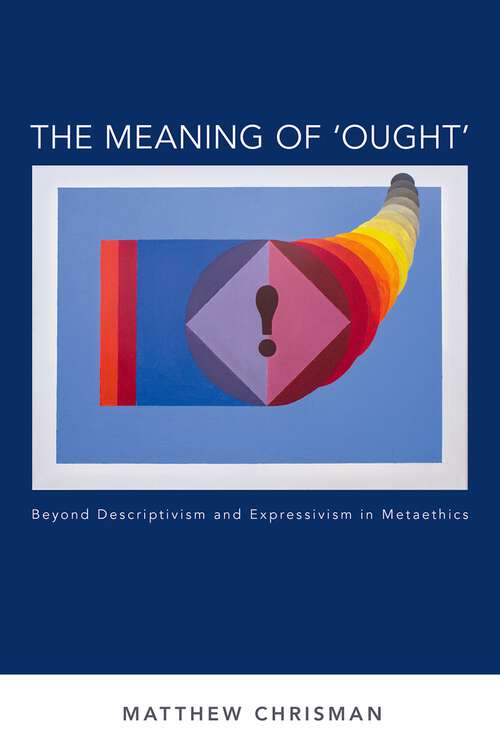 Book cover of The Meaning of 'Ought': Beyond Descriptivism and Expressivism in Metaethics (Oxford Moral Theory)