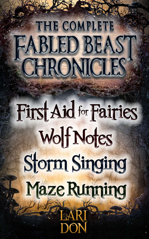 Book cover of Complete Fabled Beasts Chronicles: First Aid For Fairies, Wolf Notes, Storm Singing And Maze Running