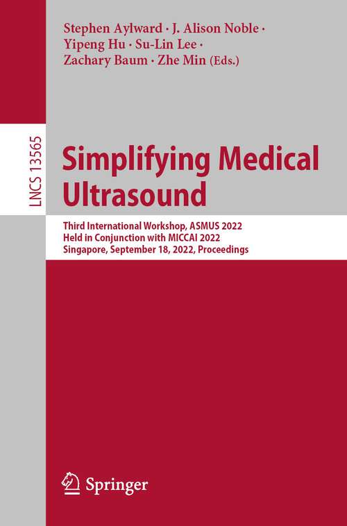 Book cover of Simplifying Medical Ultrasound: Third International Workshop, ASMUS 2022, Held in Conjunction with MICCAI 2022, Singapore, September 18, 2022, Proceedings (1st ed. 2022) (Lecture Notes in Computer Science #13565)