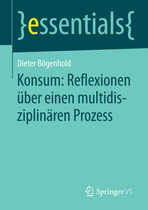 Book cover of Konsum: Reflexionen über einen multidisziplinären Prozess (1. Aufl. 2016) (essentials)