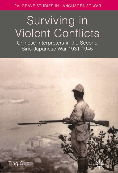 Book cover of Surviving in Violent Conflicts: Chinese Interpreters in the Second Sino-Japanese War 1931–1945 (1st ed. 2016) (Palgrave Studies in Languages at War)