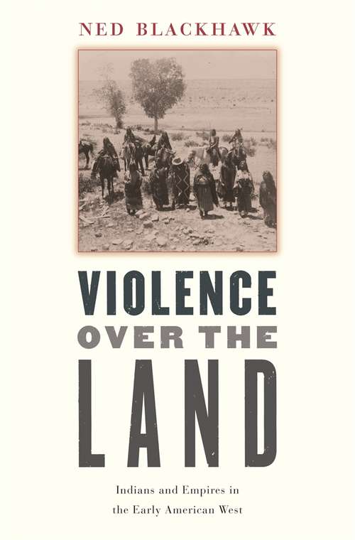 Book cover of Violence over the Land: Indians And Empires In The Early American West