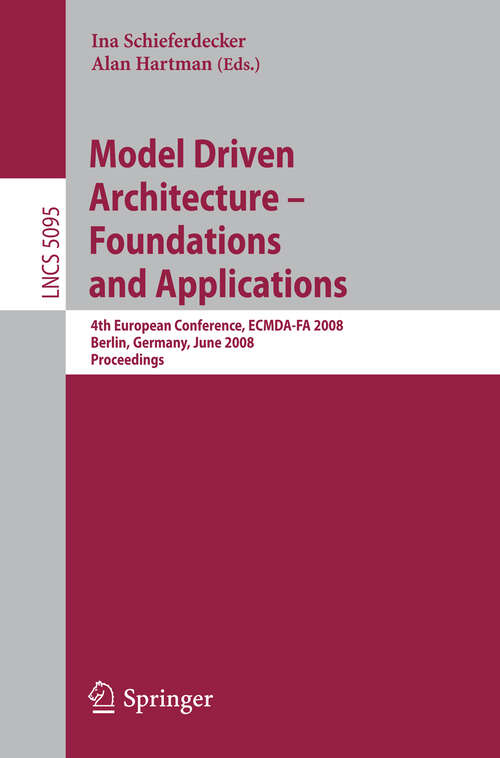 Book cover of Model Driven Architecture - Foundations and Applications: 4th European Conference, ECMDA-FA 2008, Berlin, Germany, June 9-13, 2008, Proceedings (2008) (Lecture Notes in Computer Science #5095)