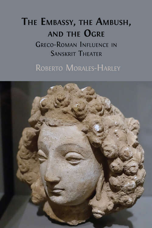 Book cover of The Embassy, the Ambush, and the Ogre: Greco-Roman Influence in Sanskrit Theater