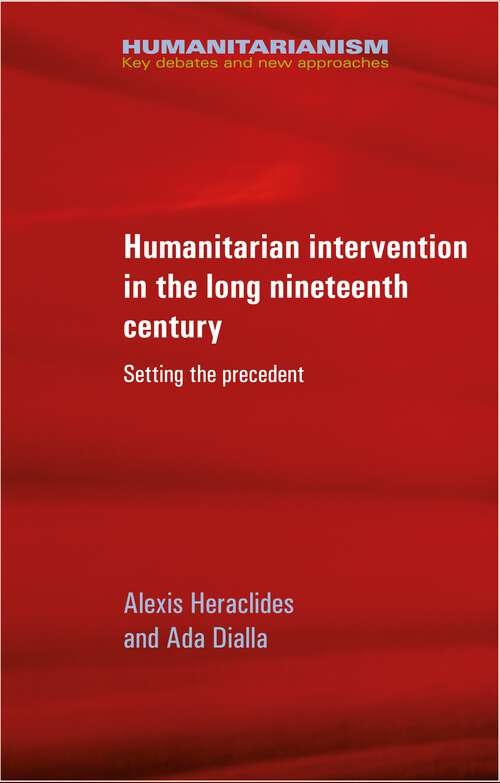 Book cover of Humanitarian intervention in the long nineteenth century: Setting the precedent (Humanitarianism: Key Debates and New Approaches)