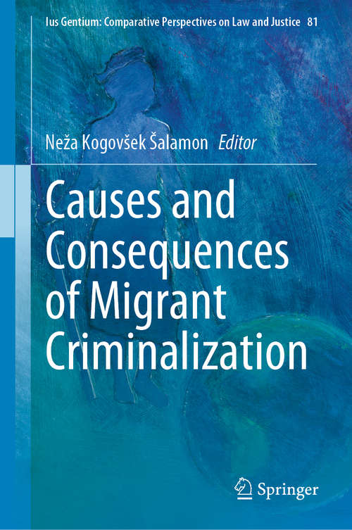 Book cover of Causes and Consequences of Migrant Criminalization (1st ed. 2020) (Ius Gentium: Comparative Perspectives on Law and Justice #81)