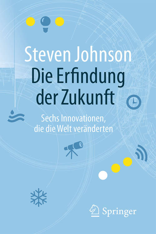 Book cover of Die Erfindung der Zukunft: Sechs Innovationen, die die Welt veränderten (1. Aufl. 2016)