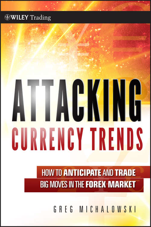 Book cover of Attacking Currency Trends: How to Anticipate and Trade Big Moves in the Forex Market (Wiley Trading #487)