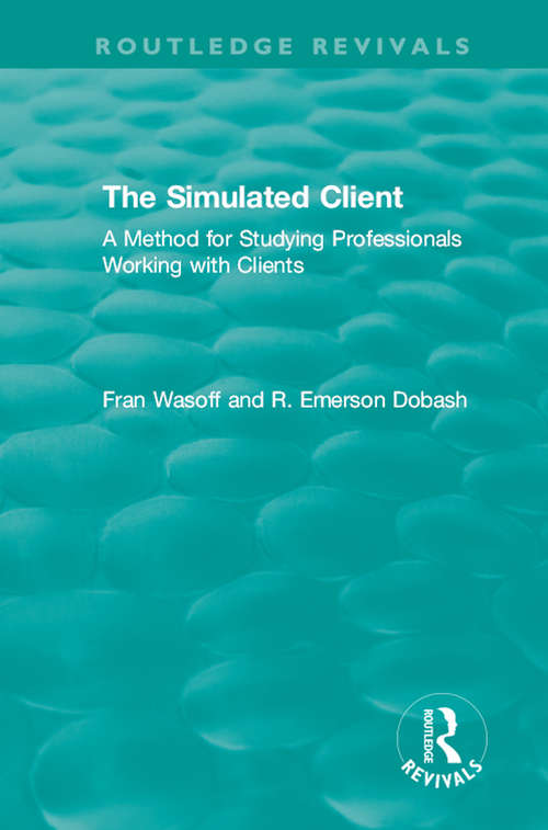 Book cover of The Simulated Client: A Method for Studying Professionals Working with Clients (Routledge Revivals)