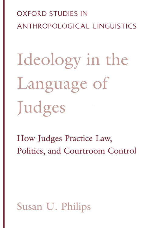 Book cover of Ideology in the Language of Judges: How Judges Practice Law, Politics, and Courtroom Control (Oxford Studies in Anthropological Linguistics)