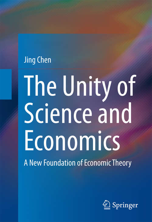 Book cover of The Unity of Science and Economics: A New Foundation of Economic Theory (1st ed. 2016) (SpringerBriefs in Energy)