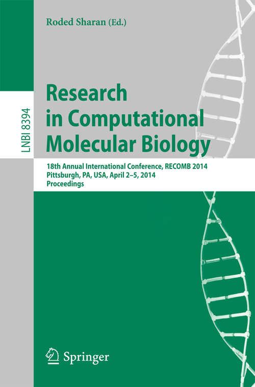 Book cover of Research in Computational Molecular Biology: 18th Annual International Conference, RECOMB 2014, Pittsburgh, PA, USA, April 2-5, 2014, Proceedings (2014) (Lecture Notes in Computer Science #8394)