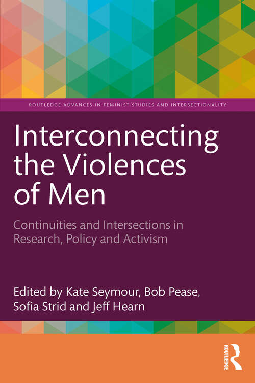 Book cover of Interconnecting the Violences of Men: Continuities and Intersections in Research, Policy and Activism (Routledge Advances in Feminist Studies and Intersectionality)