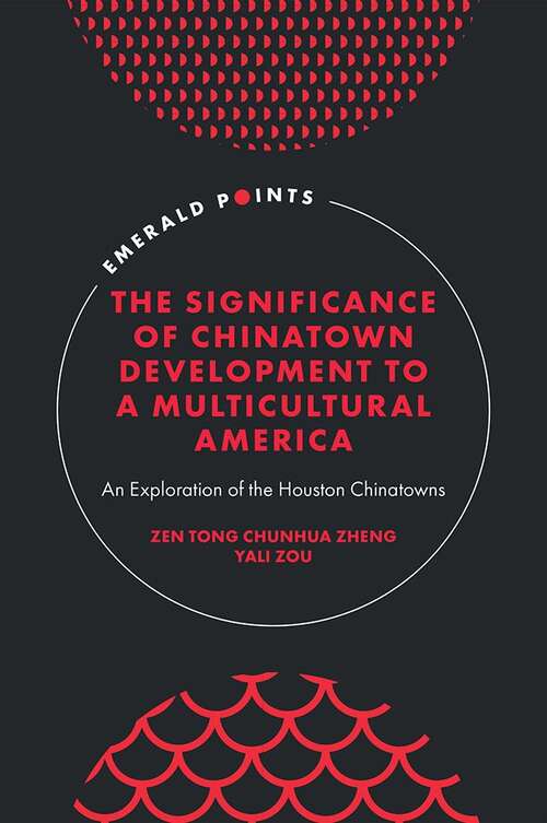 Book cover of The Significance of Chinatown Development to a Multicultural America: An Exploration of the Houston Chinatowns (Emerald Points)