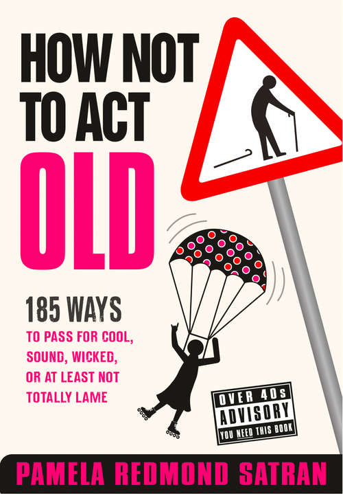 Book cover of How Not to Act Old: 185 Ways To Pass For Cool, Sound, Wicked, Or At Least Not Totally Lame (ePub edition)