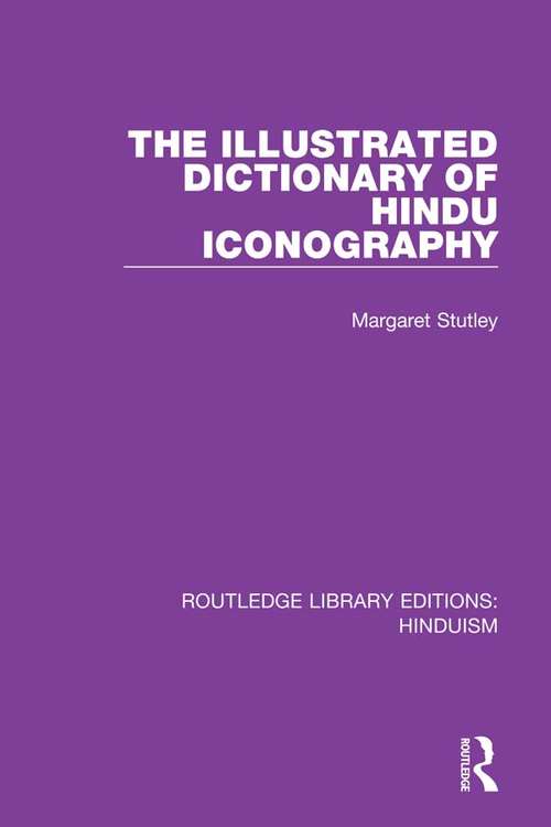 Book cover of The Illustrated Dictionary of Hindu Iconography (Routledge Library Editions: Hinduism #6)