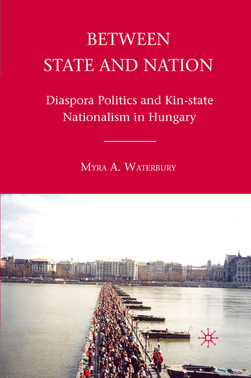 Book cover of Between State and Nation: Diaspora Politics and Kin-state Nationalism in Hungary (2010)