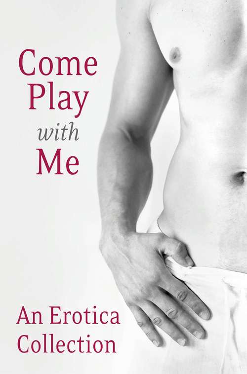 Book cover of Come Play With Me: An Erotica Collection (ePub edition)