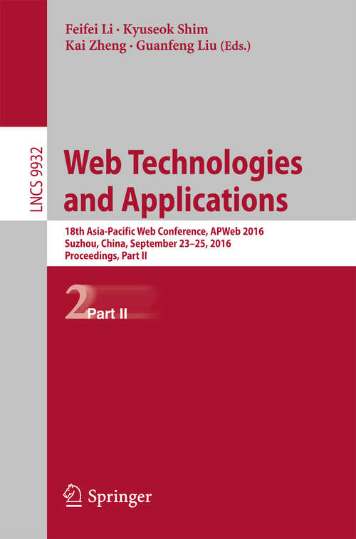 Book cover of Web Technologies and Applications: 18th Asia-Pacific Web Conference, APWeb 2016, Suzhou, China, September 23-25, 2016. Proceedings, Part II (1st ed. 2016) (Lecture Notes in Computer Science #9932)