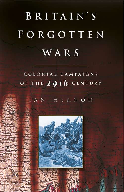 Book cover of Britain's Forgotten Wars: Colonial Campaigns of the 19th Century