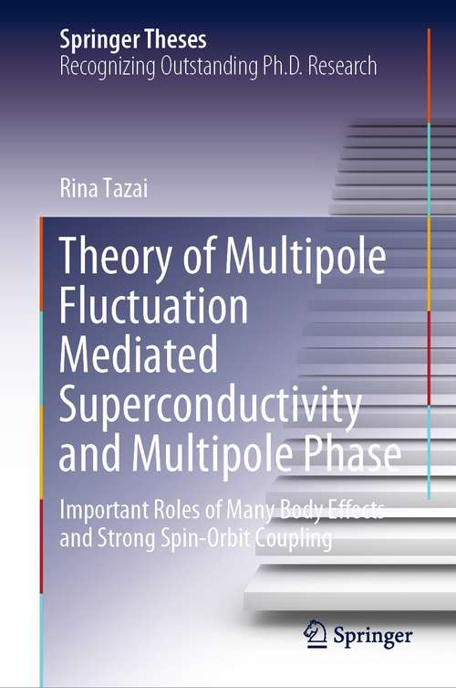 Book cover of Theory of Multipole Fluctuation Mediated Superconductivity and Multipole Phase: Important Roles of Many Body Effects and Strong Spin-Orbit Coupling (1st ed. 2021) (Springer Theses)